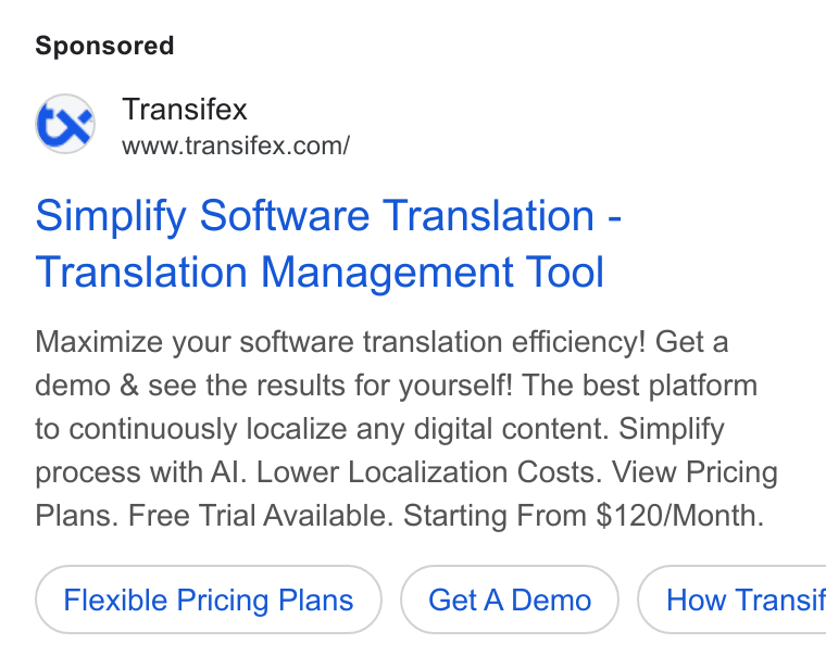 Transifex ad on Google Ads: Simplify Software Translation - Translation Management Tool Maximize your software translation efficiency! Get a demo & see the results for yourself! The best platform to continuously localize any digital content. Simplify process with Al. Lower Localization Costs. View Pricing Plans. Free Trial Available. Starting From $120/Month. Flexible Pricing Plans Get A Demo } ( How Transif