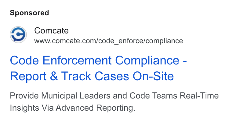 Comcate ad on Google Ads: Code Enforcement Compliance - Report & Track Cases On-Site Provide Municipal Leaders and Code Teams Real-Time Insights Via Advanced Reporting.