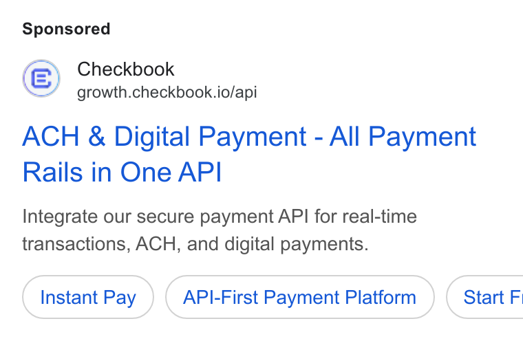 Checkbook ad on Google Ads: Checkbook growth.checkbook.io/api ACH & Digital Payment - All Payment Rails in One API Integrate our secure payment API for real-time transactions, ACH, and digital payments. Instant Pay API-First Payment Platform ) ( Start Fi