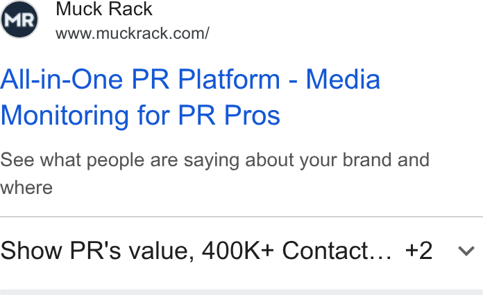 Muck Rack ad on Google Ads: All-in-One PR Platform - Media Monitoring for PR Pros See what people are saying about your brand and where Show PR's value, 400K+ Contact... +2 v