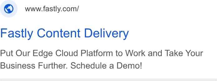 Fastly ad on Google Ads: Fastly Content Delivery Put Our Edge Cloud Platform to Work and Take Your Business Further. Schedule a Demo!