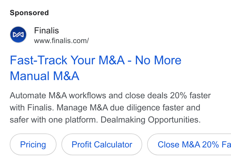 Finalis ad on Google Ads: Fast-Track Your M& A - No More Manual M& A Automate M& A workflows and close deals 20% faster with Finalis. Manage M& A due diligence faster and safer with one platform. Dealmaking Opportunities. Profit Calculator | Close M& A 20% Fa