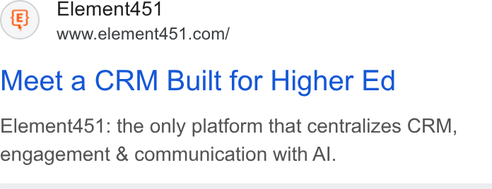 Element451 ad on Google Ads: Meet a CRM Built for Higher Ed Element451: the only platform that centralizes CRM, engagement & communication with Al.
