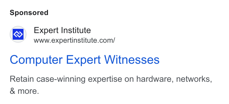Expert Institute ad on Google Ads: Computer Expert Witnesses Retain case-winning expertise on hardware, networks, & more.