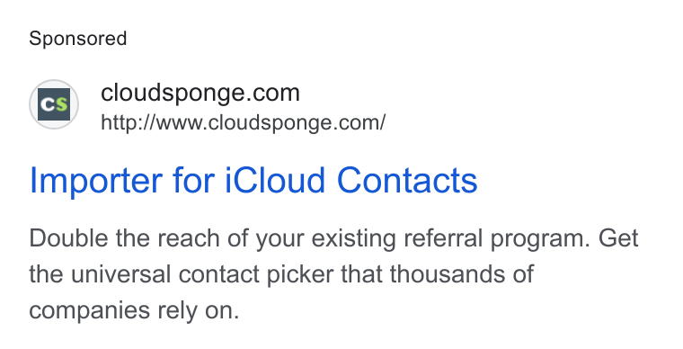 CloudSponge ad on Google Ads: http://www.cloudsponge.com/ Importer for i Cloud Contacts Double the reach of your existing referral program. Get the universal contact picker that thousands of companies rely on.