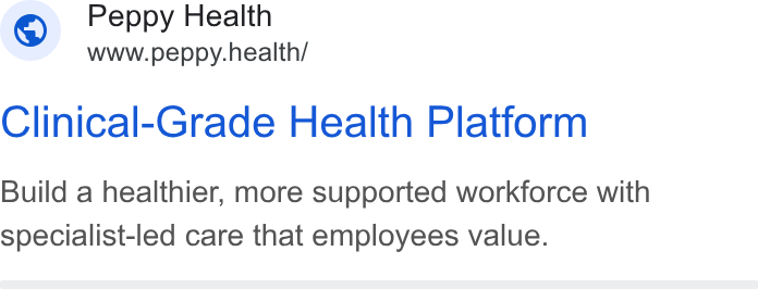 Peppy ad on Google Ads: Peppy Health Clinical-Grade Health Platform Build a healthier, more supported workforce with specialist-led care that employees value.