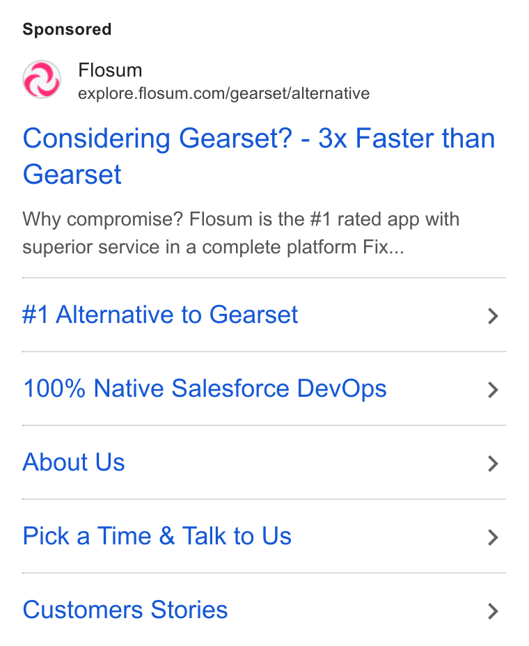Flosum ad on Google Ads: Considering Gearset? - 3x Faster than Gearset Why compromise? Flosum is the #1 rated app with superior service in a complete platform Fix... #1 Alternative to Gearset > 100% Native Salesforce Dev Ops > About Us > Pick a Time & Talk to Us > Customers Stories >