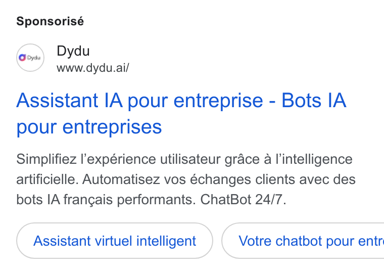 dydu ad on Google Ads: Sponsorisé Con) Dydu www.dydu.ai/ Assistant IA pour entreprise - Bots IA pour entreprises Simplifiez ’expérience utilisateur grace a lintelligence artificielle. Automatisez vos échanges clients avec des bots IA frangais performants. Chat Bot 24/7. Assistant virtuel intelligent } ( Votre chatbot pour entr