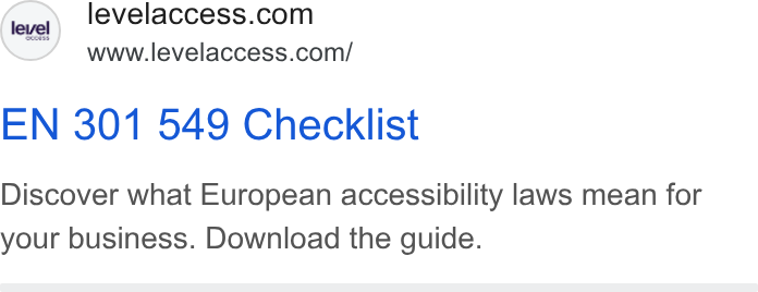 Level Access ad on Google Ads: www.levelaccess.com/ EN 301 549 Checklist Discover what European accessibility laws mean for your business. Download the guide.