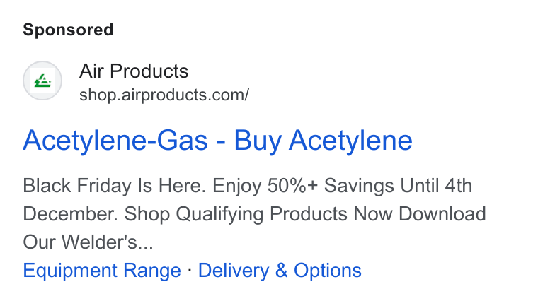 Air Products & Chemicals ad on Google Ads: Acetylene-Gas - Buy Acetylene Black Friday Is Here. Enjoy 50%+ Savings Until 4th December. Shop Qualifying Products Now Download Our Welder's... Equipment Range - Delivery & Options