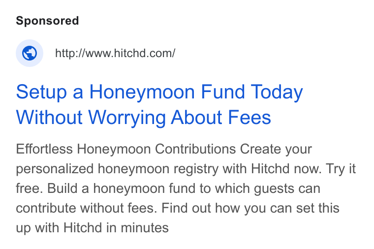 Hitchd ad on Google Ads: Setup a Honeymoon Fund Today Without Worrying About Fees Effortless Honeymoon Contributions Create your personalized honeymoon registry with Hitchd now. Try it free. Build a honeymoon fund to which guests can contribute without fees. Find out how you can set this up with Hitchd in minutes