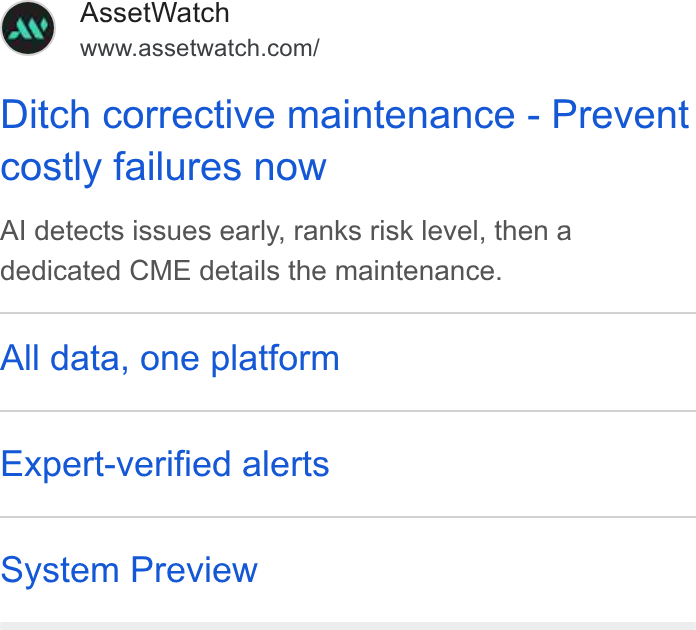 AssetWatch ad on Google Ads: Ditch corrective maintenance - Prevent costly failures now Al detects issues early, ranks risk level, then a dedicated CME details the maintenance. All data, one platform Expert-verified alerts system Preview