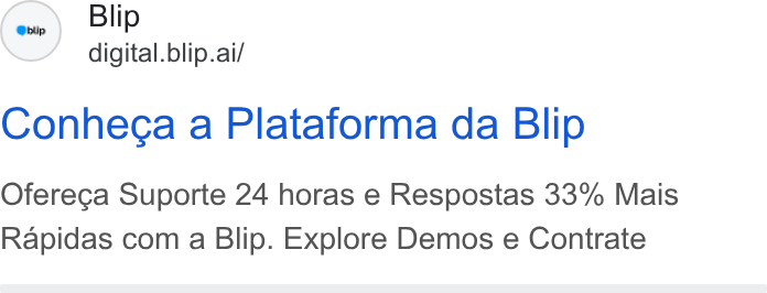 Blip ad on Google Ads: S Blip digital.blip.ai/ Conhega a Plataforma da Blip Ofereca Suporte 24 horas e Respostas 33% Mais Rapidas com a Blip. Explore Demos e Contrate