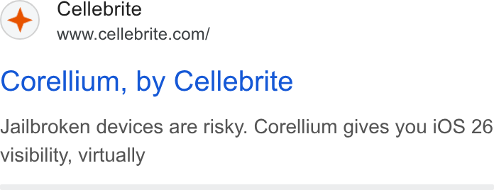 Cellebrite ad on Google Ads: Corellium, by Cellebrite Jailbroken devices are risky. Corellium gives you i OS 26 visibility, virtually