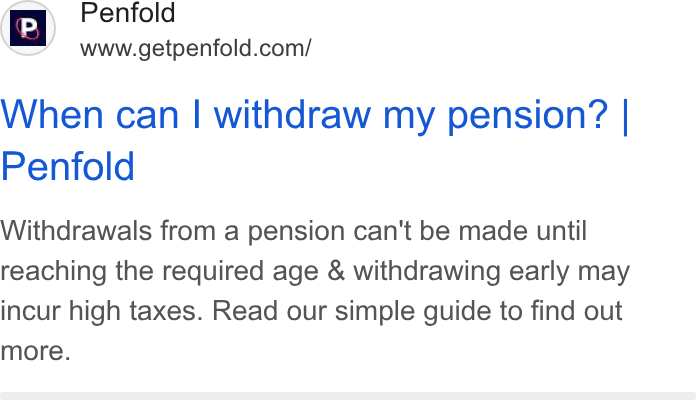 Penfold ad on Google Ads: When can | withdraw my pension? | Penfold Withdrawals from a pension can't be made until reaching the required age & withdrawing early may incur high taxes. Read our simple guide to find out more.