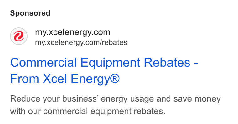 Xcel Energy ad on Google Ads: my.xcelenergy.com/rebates Commercial Equipment Rebates - From Xcel Energy® Reduce your business’ energy usage and save money with our commercial equipment rebates.