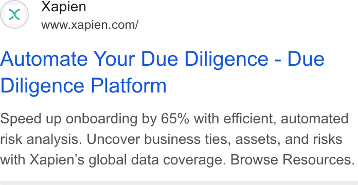 Xapien ad on Google Ads: Automate Your Due Diligence - Due Diligence Platform Speed up onboarding by 65% with efficient, automated risk analysis. Uncover business ties, assets, and risks with Xapien’s global data coverage. Browse Resources.