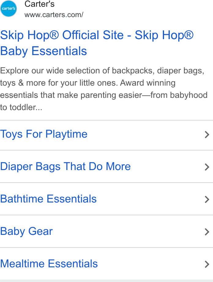 Carter's ad on Google Ads: Skip Hop® Official Site - Skip Hop® Baby Essentials Explore our wide selection of backpacks, diaper bags, toys & more for your little ones. Award winning essentials that make parenting easier—from babyhood to toddler... Toys For Playtime > Diaper Bags That Do More > Bathtime Essentials > Baby Gear > Mealtime Essentials >