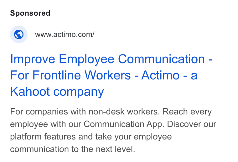 Actimo ad on Google Ads: Improve Employee Communication - For Frontline Workers - Actimo - a Kahoot company For companies with non-desk workers. Reach every employee with our Communication App. Discover our platform features and take your employee communication to the next level.