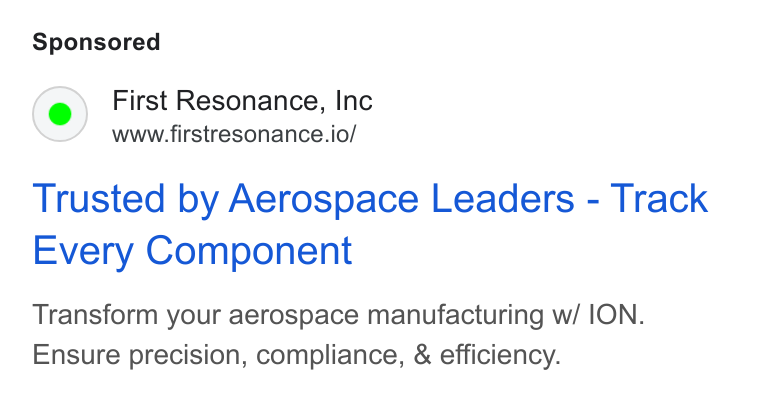 First Resonance ad on Google Ads: First Resonance, Inc www.firstresonance.io/ Trusted by Aerospace Leaders - Track Every Component Transform your aerospace manufacturing w/ ION. Ensure precision, compliance, & efficiency.