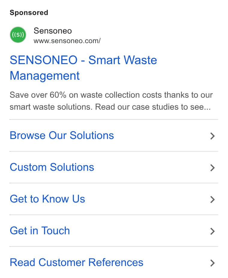 Sensoneo ad on Google Ads: SENSONEO - Smart Waste Management Save over 60% on waste collection costs thanks to our smart waste solutions. Read our case studies to see... Browse Our Solutions > Custom Solutions > Get to Know Us > Get in Touch > Read Customer References >