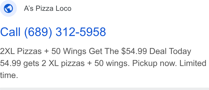 Snackpass ad on Google Ads: ©. A's Pizza Loco Call (689) 312-5958 2XL Pizzas + 50 Wings Get The $54.99 Deal Today 54.99 gets 2 XL pizzas + 50 wings. Pickup now. Limited time.