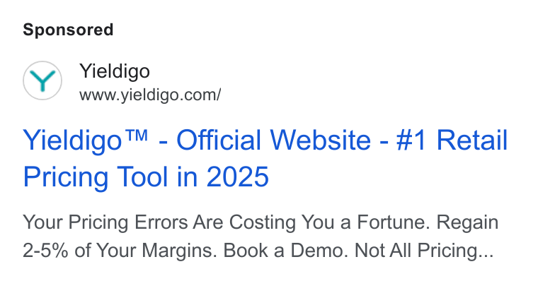 Yieldigo ad on Google Ads: Yieldigo™ - Official Website - #1 Retail Pricing Tool in 2025 Your Pricing Errors Are Costing You a Fortune. Regain 2-5% of Your Margins. Book a Demo. Not All Pricing...
