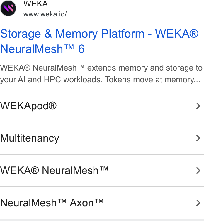 WEKA ad on Google Ads: WEKA www.weka.io/ Storage & Memory Platform - WEKA® Neural Mesh™ 6 WEKA® Neural Mesh™ extends memory and storage to your Al and HPC workloads. Tokens move at memory... WEKApod® > Multitenancy > WEKA® Neural Mesh™ > Neural Mesh™ Axon™ >