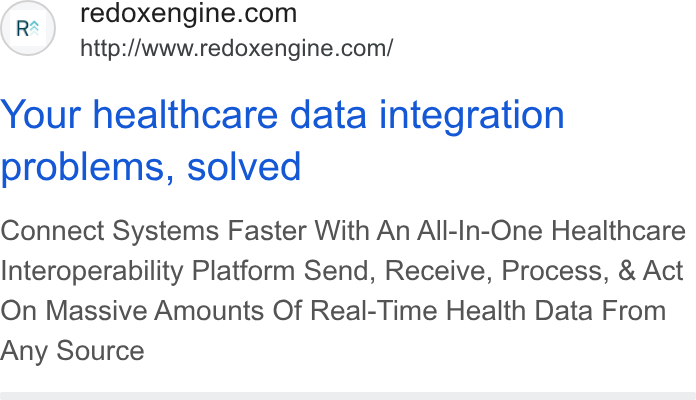 Redox ad on Google Ads: http://www.redoxengine.com/ Your healthcare data integration problems, solved Connect Systems Faster With An All-In-One Healthcare Interoperability Platform Send, Receive, Process, & Act On Massive Amounts Of Real-Time Health Data From Any Source