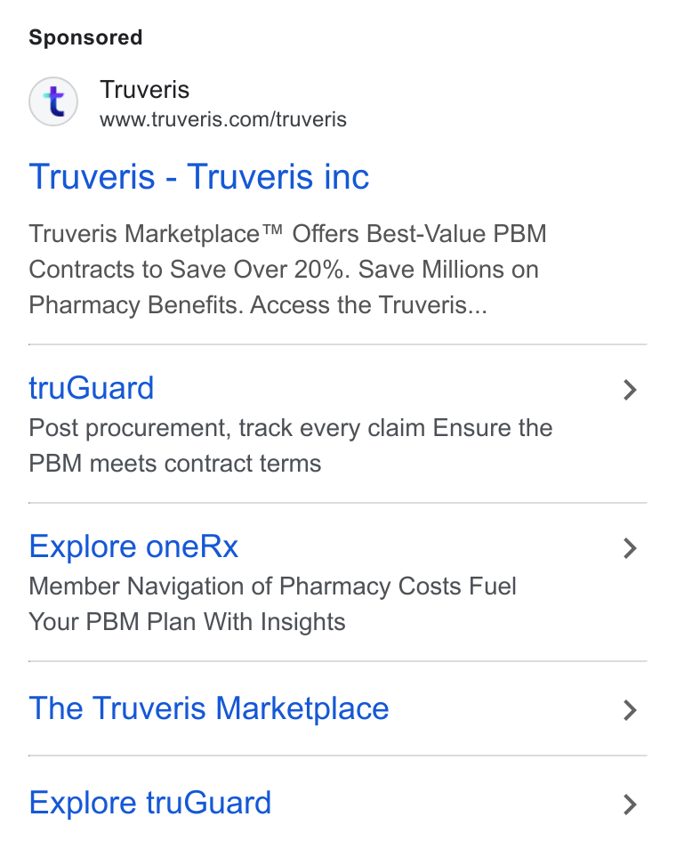Truveris ad on Google Ads: Truveris - Truveris inc Truveris Marketplace™ Offers Best-Value PBM Contracts to Save Over 20%. Save Millions on Pharmacy Benefits. Access the Truveris... tru Guard Post procurement, track every claim Ensure the PBM meets contract terms Explore one Rx Member Navigation of Pharmacy Costs Fuel Your PBM Plan With Insights The Truveris Marketplace Explore tru Guard