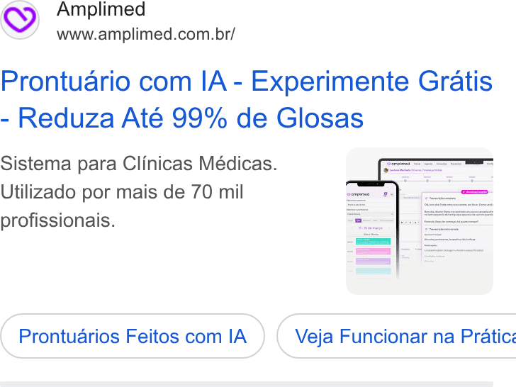 Amplimed ad on Google Ads: Prontuario com IA - Experimente Gratis Reduza Até 99% de Glosas Sistema para Clinicas Médicas. Utilizado por mais de 70 mil profissionais. Prontuarios Feitos com IA ) ( Veja Funcionar na Praticé