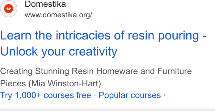 Domestika ad on Google Ads: Learn the intricacies of resin pouring - Unlock your creativity Creating Stunning Resin Homeware and Furniture Pieces (Mia Winston-Hart) Try 1,000+ courses free - Popular courses -