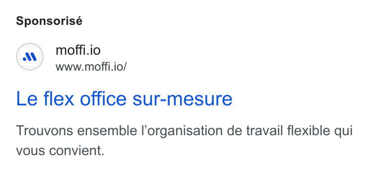 MOFFI ad on Google Ads: Sponsorisé moffi.io www.moffi.io/ Le flex office sur-mesure Trouvons ensemble l’organisation de travail flexible qui vous convient.