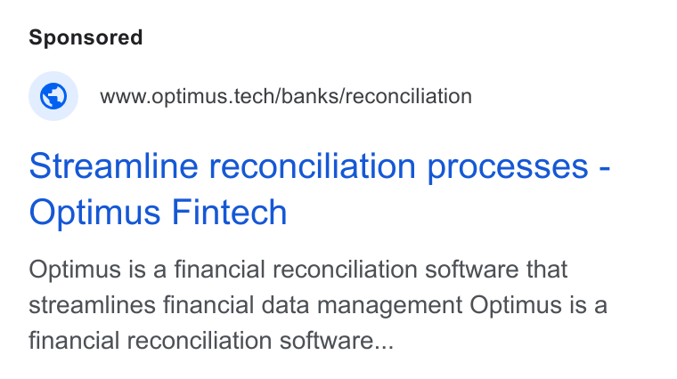 Optimus Fintech ad on Google Ads: © wwwoptimus.tech/banks/reconciliation Streamline reconciliation processes - Optimus Fintech Optimus is a financial reconciliation software that streamlines financial data management Optimus is a financial reconciliation software...