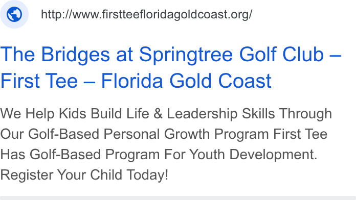 Give Lively ad on Google Ads: The Bridges at Springtree Golf Club — First Tee — Florida Gold Coast We Help Kids Build Life & Leadership Skills Through Our Golf-Based Personal Growth Program First Tee Has Golf-Based Program For Youth Development. Register Your Child Today!