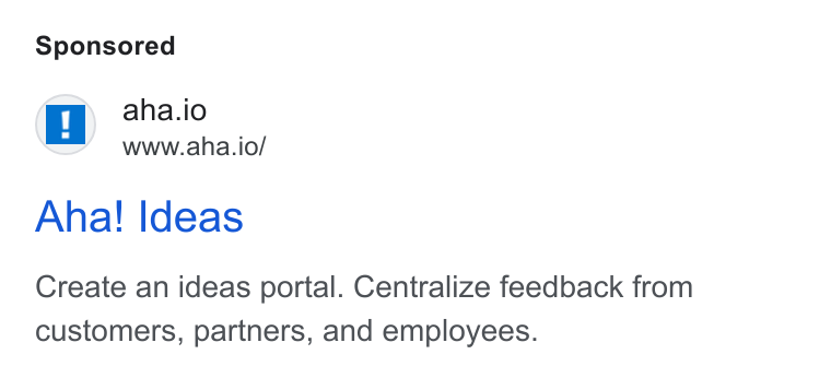 Aha! ad on Google Ads: ol aha.io www.aha.io/ Aha! Ideas Create an ideas portal. Centralize feedback from customers, partners, and employees.