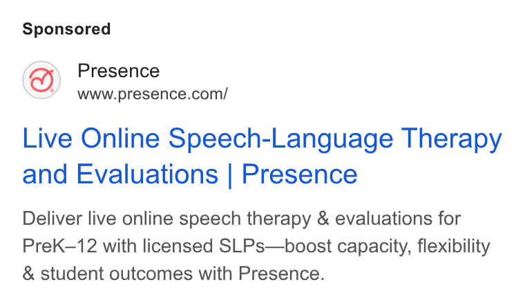 Presence ad on Google Ads: Live Online Speech-Language Therapy and Evaluations | Presence Deliver live online speech therapy & evaluations for Pre K—12 with licensed SLPs—boost capacity, flexibility & student outcomes with Presence.