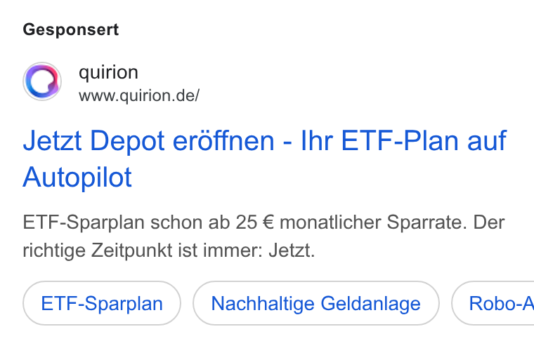 quirion ad on Google Ads: Gesponsert Jetzt Depot eroffnen - Ihr ETF-Plan auf Autopilot ETF-Sparplan schon ab 25 € monatlicher Sparrate. Der richtige Zeitpunkt ist immer: Jetzt. ETF-Sparplan Nachhaltige Geldanlage } ( Robo-A