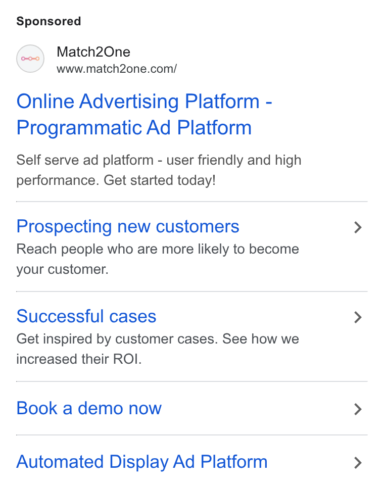 Match2one ad on Google Ads: Online Advertising Platform - Programmatic Ad Platform Self serve ad platform - user friendly and high performance. Get started today! Prospecting new customers Reach people who are more likely to become your customer. Successful cases Get inspired by customer cases. See how we increased their ROI. Book a demo now Automated Display Ad Platform