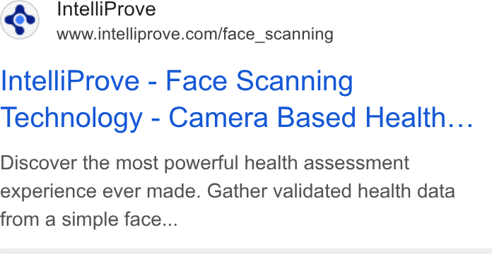 IntelliProve ad on Google Ads: Intelli Prove - Face Scanning Technology - Camera Based Health... Discover the most powerful health assessment experience ever made. Gather validated health data from a simple face...