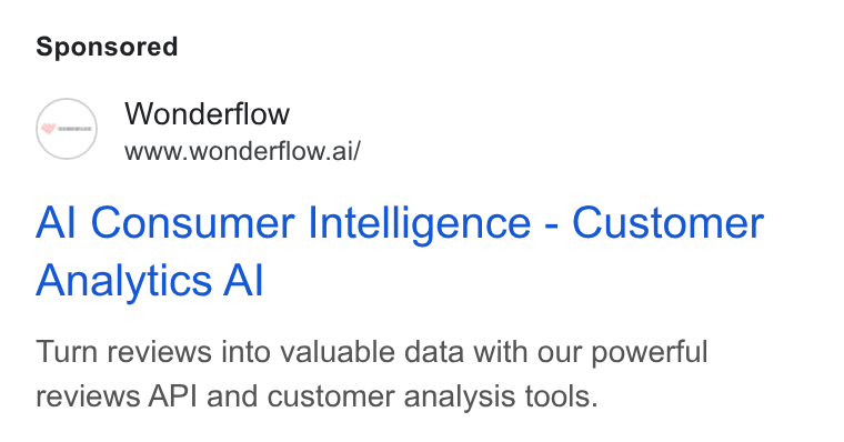 Wonderflow ad on Google Ads: Wonderflow www.wonderflow.ai/ Al Consumer Intelligence - Customer Analytics Al Turn reviews into valuable data with our powerful reviews API and customer analysis tools.