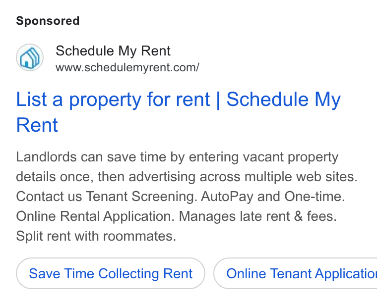 Schedule My Rent ad on Google Ads: List a property for rent | Schedule My Rent Landlords can save time by entering vacant property details once, then advertising across multiple web sites. Contact us Tenant Screening. Auto Pay and One-time. Online Rental Application. Manages late rent & fees. Split rent with roommates. Save Time Collecting Rent } ( Online Tenant Applicatior
