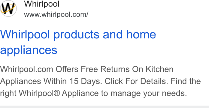 Whirlpool ad on Google Ads: Whirlpool products and home appliances Whirlpool.com Offers Free Returns On Kitchen Appliances Within 15 Days. Click For Details. Find the right Whirlpool® Appliance to manage your needs.