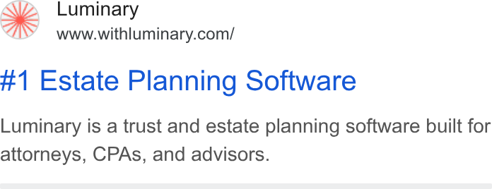 Luminary ad on Google Ads: #1 Estate Planning Software Luminary is a trust and estate planning software built for attorneys, CPAs, and advisors.