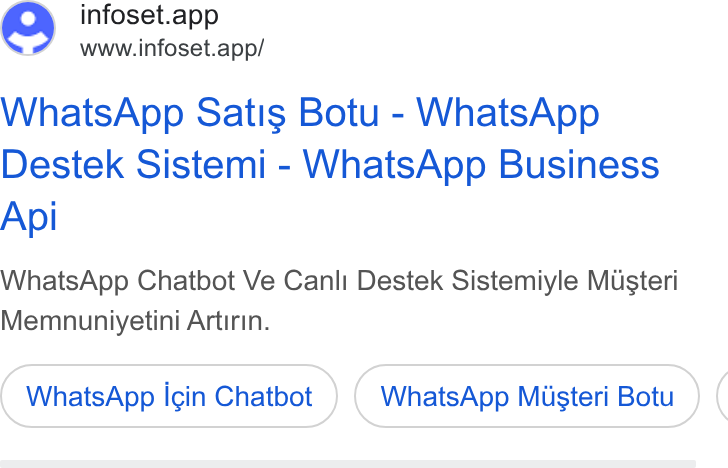 Infoset ad on Google Ads: Q) infoset.app www.infoset.app/ Whats App Satis Botu - Whats App Destek Sistemi - Whats App Business Api Whats App Chatbot Ve Canli Destek Sistemiyle Musteri Memnuniyetini Artirin. Whats App icin Chatbot Whats App Musteri Botu (
