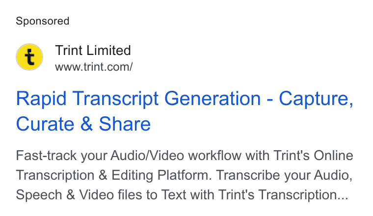 Trint ad on Google Ads: Rapid Transcript Generation - Capture, Curate & Share Fast-track your Audio/Video workflow with Trint's Online Transcription & Editing Platform. Transcribe your Audio, Speech & Video files to Text with Trint's Transcription...