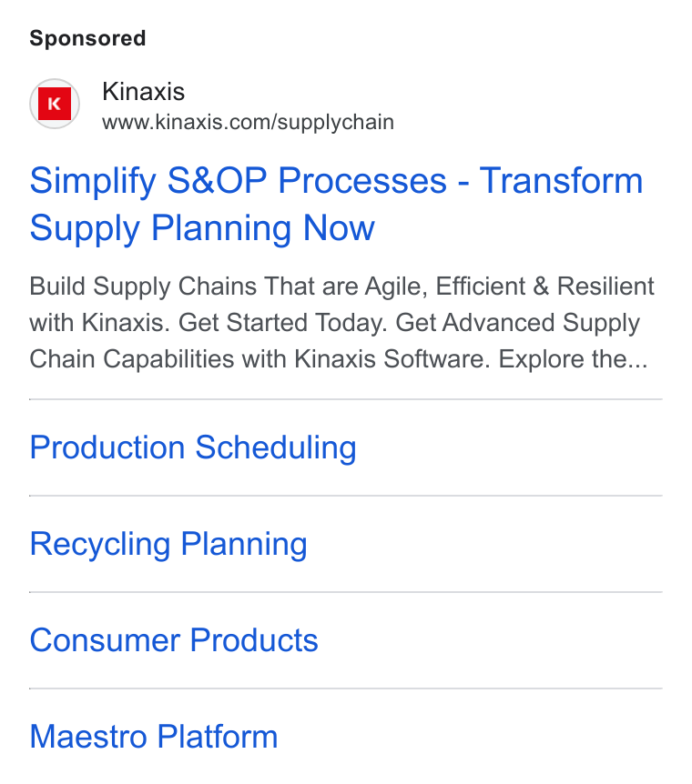 Kinaxis ad on Google Ads: Simplify S& OP Processes - Transform Supply Planning Now Build Supply Chains That are Agile, Efficient & Resilient with Kinaxis. Get Started Today. Get Advanced Supply Chain Capabilities with Kinaxis Software. Explore the... Production Scheduling Recycling Planning Consumer Products Maestro Platform