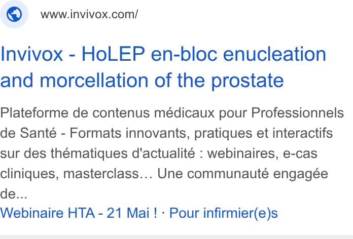 INVIVOX ad on Google Ads: Invivox - Ho LEP en-bloc enucleation and morcellation of the prostate Plateforme de contenus médicaux pour Professionnels de Santé - Formats innovants, pratiques et interactifs sur des thématiques d'actualité : webinaires, e-cas cliniques, masterclass... Une communauté engagée de... Webinaire HTA - 21 Mai ! - Pour infirmier(e)s