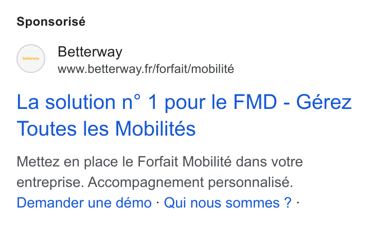 Betterway ad on Google Ads: Sponsorisé La solution n° 1 pour le FMD - Gerez Toutes les Mobilites Mettez en place le Forfait Mobilité dans votre entreprise. Accompagnement personnalisé. Demander une démo - Qui nous sommes ? -