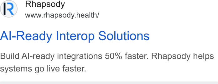 Rhapsody ad on Google Ads: Rhapsody www.rhapsody.health/ Al-Ready Interop Solutions Build Al-ready integrations 50% faster. Rhapsody helps systems go live faster.